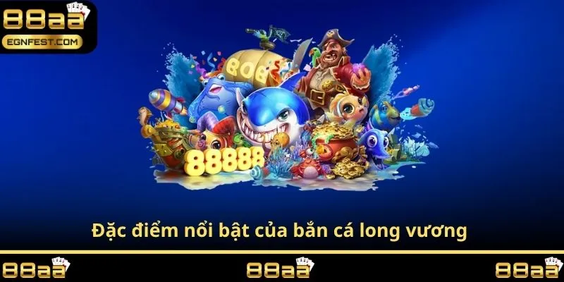 Đặc điểm nổi bật của bắn cá long vương 