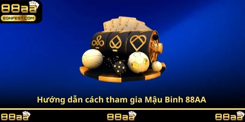 Hướng dẫn cách tham gia Mậu Binh 88AA