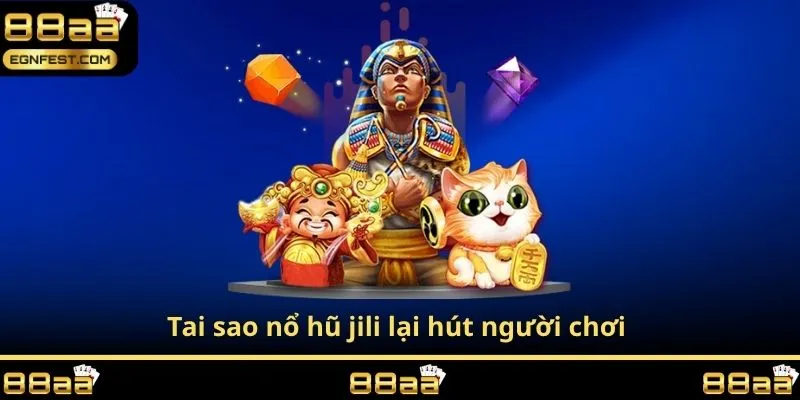 Tai sao nổ hũ jili lại hút người chơi 