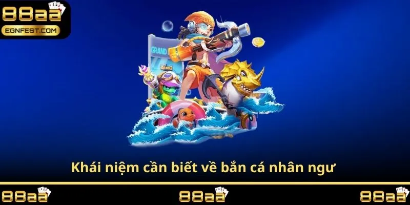 Khái niệm cần biết về bắn cá nhân ngư 