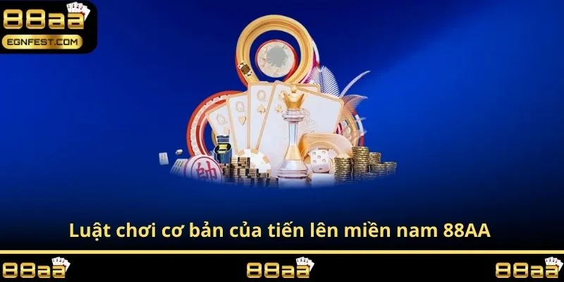 Luật chơi cơ bản của tiến lên miền nam 88AA