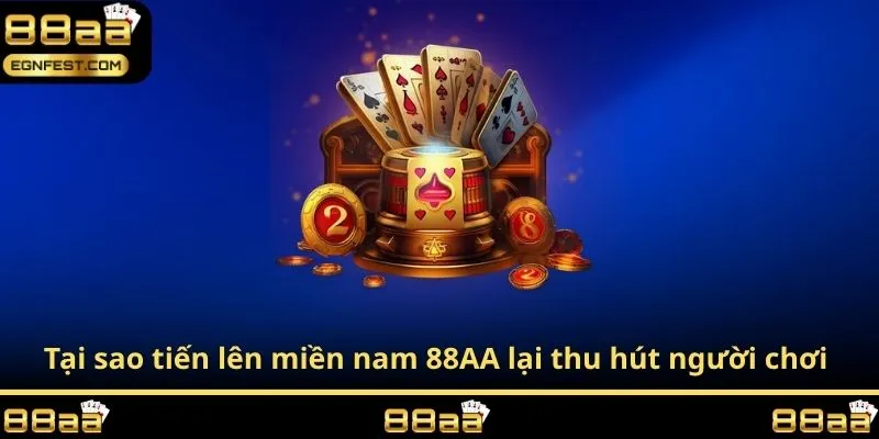 Tại sao tiến lên miền nam 88AA lại thu hút người chơi